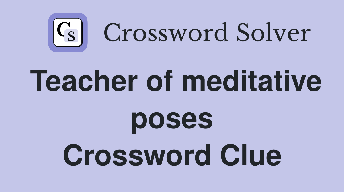 Teacher of meditative poses Crossword Clue Answers Crossword Solver